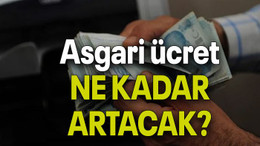 Asgari ücret NE KADAR ARTACAK?