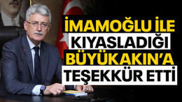 İmamoğlu ile kıyasladığı Büyükakın’a teşekkür etti