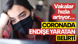 Coronada endişe yaratan belirti