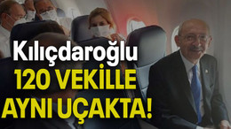 Kılıçdaroğlu 120 VEKİLLE AYNI UÇAKTA!