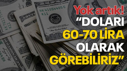 Yok artık! "Doları 60-70 lira olarak görebiliriz"