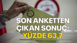 Son anketten çıkan sonuç: Yüzde 63,7