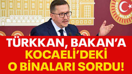 Türkkan, Bakan’a Kocaeli’deki o binaları sordu!