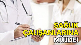 Sağlık çalışanlarına müjde!