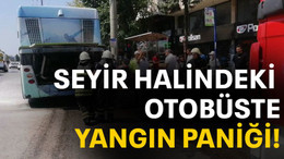 Seyir halindeki otobüste yangın paniği!