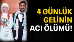 4 günlük gelinin acı ölümü!