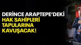 Derince Araptepe'deki hak sahipleri tapularına kavuşacak!