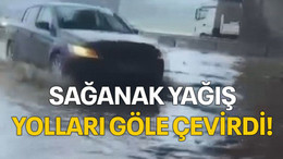 Sağanak yağış yolları göle çevirdi