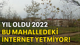 Yıl oldu 2022 Bu mahalledeki internet YETMİYOR