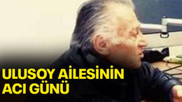 Ulusoy ailesinin acı günü