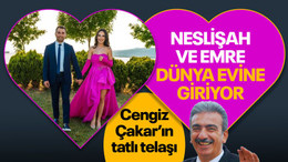 Cengiz Çakar’ın tatlı telaşı... Neslişah ve Emre dünya evine giriyor