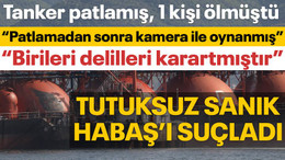 LPG tankeri patlamış, 1 kişi ölmüştü, HABAŞ'ı suçladı