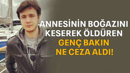 Annesinin boğazını keserek öldüren genç bakın ne ceza aldı!