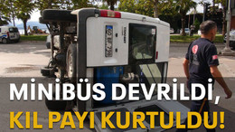 Minibüs devrildi, kıl payı kurtuldu!