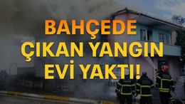Bahçede çıkan yangın evi yaktı!