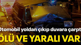 Otomobil yoldan çıkıp duvara çarptı: Ölü ve yaralı var!