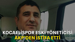Kocaelispor eski yöneticisi AKP’den istifa etti