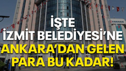İşte İzmit Belediyesi'ne Ankara'dan gelen para bu kadar!