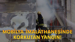 Mobilya imalathanesinde korkutan yangın!