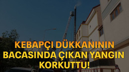 Kebapçı dükkanının bacasında çıkan yangın korkuttu