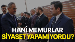 Hani memurlar siyaset yapamıyordu?