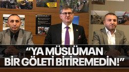“Ya Müslüman bir göleti bitiremedin!”