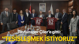 Tayfunspor Çiler’e gitti: TESİSLEŞMEK İSTİYORUZ