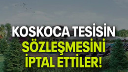 Koskoca tesisin sözleşmesini iptal ettiler!