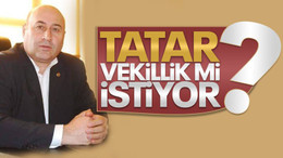 Tatar, vekillik mi istiyor?