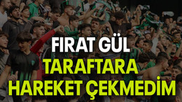 Fırat Gül: Taraftara hareket çekmedim