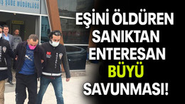 EŞİNİ ÖLDÜREN SANIKTAN ENTERESAN BÜYÜ SAVUNMASI!