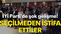 İYİ Parti’de şok gelişme! Seçilmeden istifa ettiler