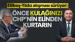 Ellibeş-Yıldız atışması sürüyor: Önce kulağınızı CHP’nin elinden kurtarın