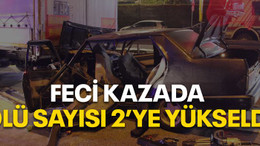 Feci kazada ölü sayısı 2’ye yükseldi