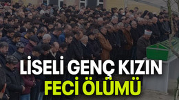 Liseli genç kızın feci ölümü