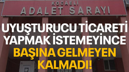 Uyuşturucu ticareti yapmak istemeyince başına gelmeyen kalmadı