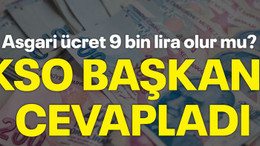 Asgari ücret 9000 lira olur mu? KSO Başkanı cevapladı