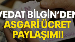 Vedat Bilgin'den asgari ücret paylaşımı!
