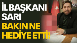 İl Başkanı Sarı bakın ne hediye etti
