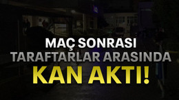 Maç sonrası taraftarlar arasında kan aktı!