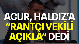 Acur, Haldız'a "rantçı vekili açıkla" dedi