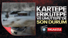 Kartepe, Eriklitepe ve Umuttepe’de son durum