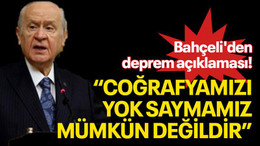 Bahçeli'den deprem açıklaması! "Coğrafyamızı yok saymamız mümkün değildir"