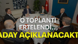 O toplantı ertelendi... Aday açıklanacaktı