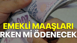 Emekli maaşları erken mi ödenecek?