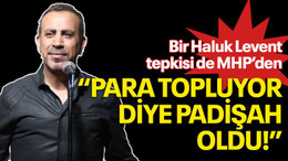 Bir Haluk Levent tepkisi de MHP’den “Para topluyor diye padişah oldu!”