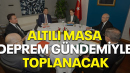 Altılı masa deprem gündemiyle toplanacak