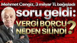 Mehmet Cengiz, 3 milyar bağış yaptı, soru geldi: Vergi borcu neden silindi