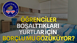 Öğrenciler boşalttıkları yurtlar için borçlu mu gözüküyor?
