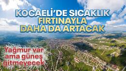 Kocaeli’de sıcaklık, fırtınayla daha da artacak!